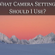 what camera settings should I use - feature image